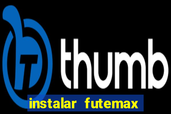 instalar futemax futebol ao vivo